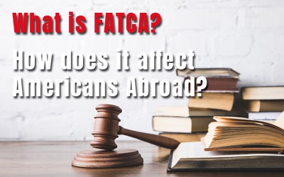 What is FATCA (Foreign Account Tax Compliance Act)? And How does it affect Americans Abroad?